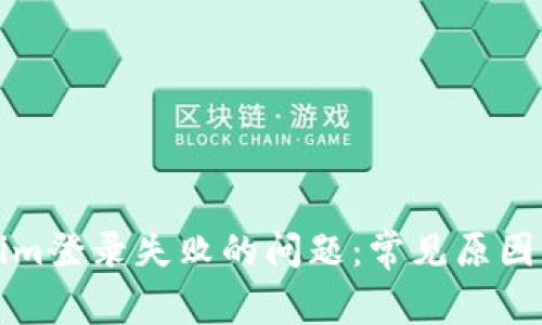 解决Tokenim登录失败的问题:常见原因及解决方案