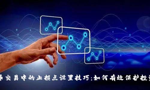 虚拟币交易中的止损点设置技巧:如何有效保护投资收益