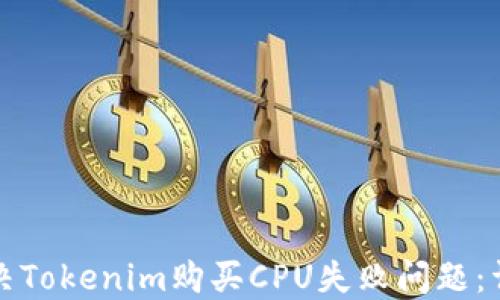 如何解决Tokenim购买CPU失败问题:详细指南