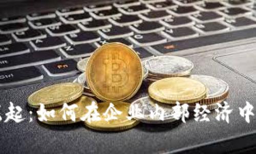 内网虚拟币的崛起:如何在企业内部经济中实现收益与效率