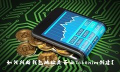 如何判断钱包地址是否由Tokenim创建？