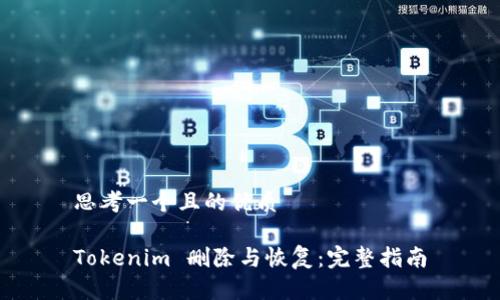 思考一个且的优质
Tokenim 删除与恢复:完整指南