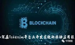 如何在Tokenim平台上开发高效的移动应用程序