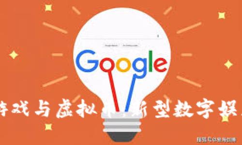 区块链游戏与虚拟币:新型数字娱乐的未来