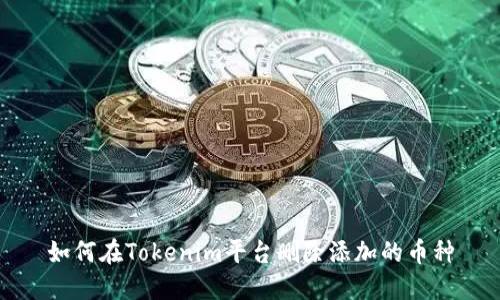 如何在Tokenim平台删除添加的币种