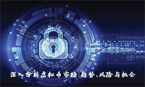 深入分析虚拟币市场:趋势、风险与机会