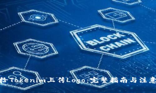 如何给Tokenim上传Logo:完整指南与注意事项