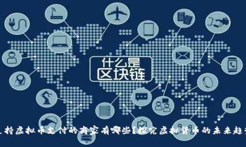 支持虚拟币支付的商家有哪些?探究虚拟货币的未来趋势