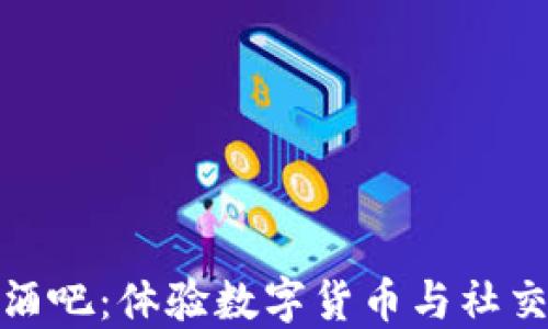 北京虚拟币酒吧:体验数字货币与社交的完美结合