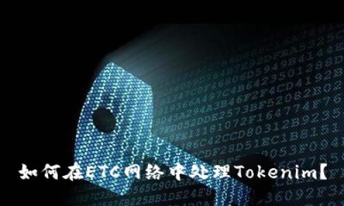 如何在ETC网络中处理Tokenim?