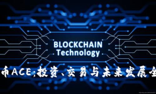 虚拟币ACE:投资、交易与未来发展全解析