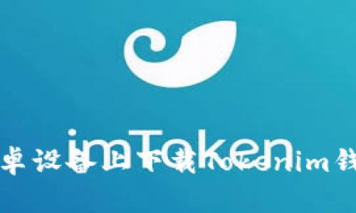如何在安卓设备上下载Tokenim钱包客户端