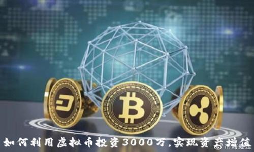 如何利用虚拟币投资3000万,实现资产增值