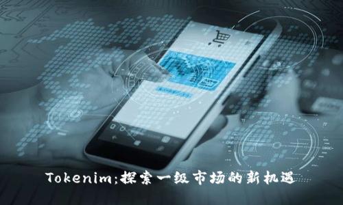 Tokenim:探索一级市场的新机遇