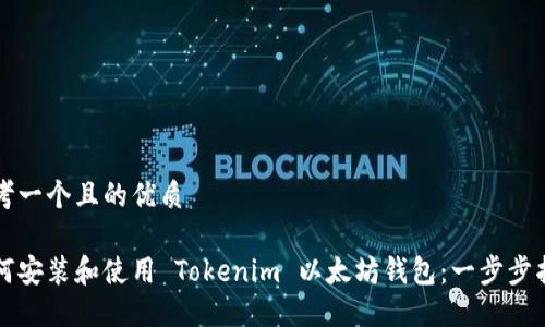 思考一个且的优质
如何安装和使用 Tokenim 以太坊钱包:一步步指南