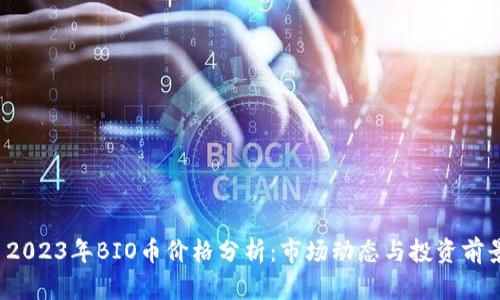  2023年BIO币价格分析：市场动态与投资前景