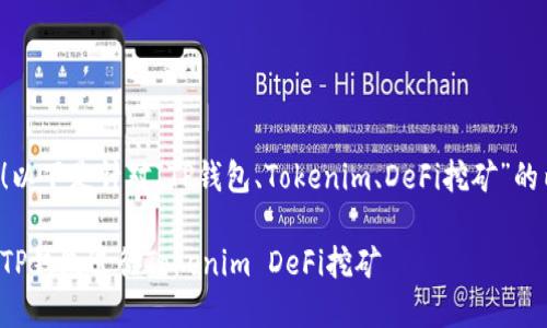 读者您好！以下是针对“TP钱包、Tokenim、DeFi挖矿”的内容设计。

如何利用TP钱包进行Tokenim DeFi挖矿