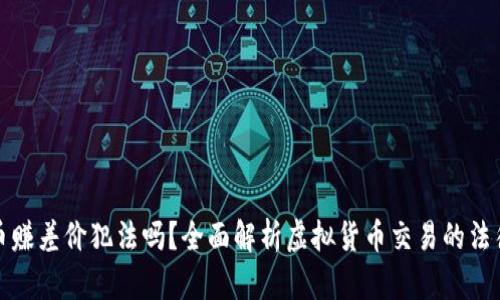 虚拟币赚差价犯法吗?全面解析虚拟货币交易的法律风险