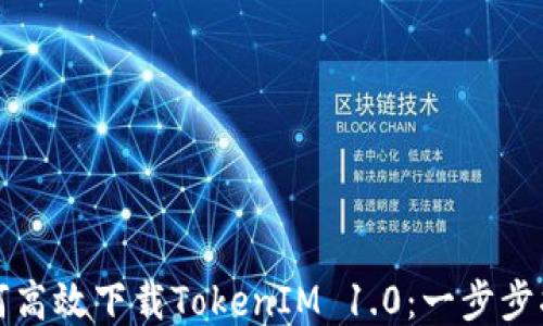如何高效下载TokenIM 1.0:一步步指南