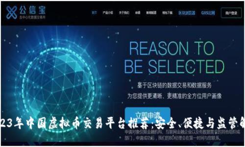 2023年中国虚拟币交易平台推荐:安全、便捷与监管解读