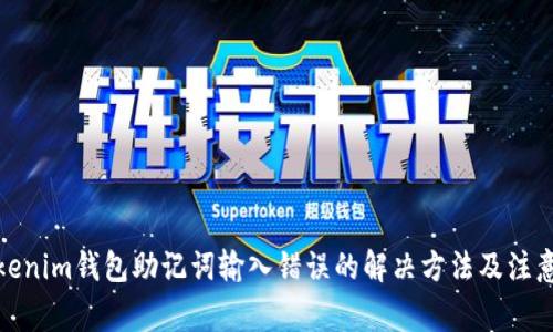 : Tokenim钱包助记词输入错误的解决方法及注意事项