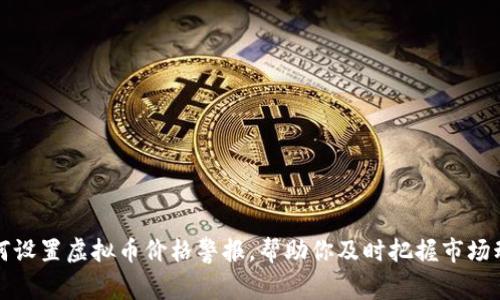 如何设置虚拟币价格警报,帮助你及时把握市场动态