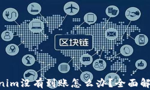 EOS转到Tokenim没有到账怎么办?全面解析与解决方案