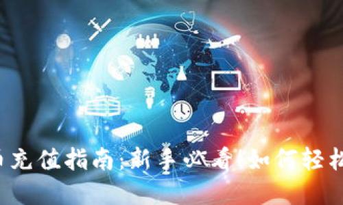 虚拟币充值指南:新手必看!如何轻松充币?