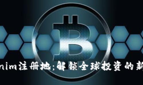 Tokenim注册地:解锁全球投资的新机遇