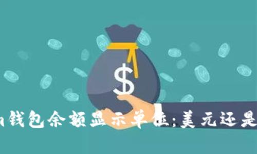 Tokenim钱包余额显示单位:美元还是人民币?