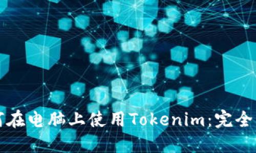如何在电脑上使用Tokenim:完全指南