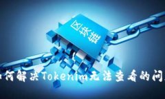 如何解决Tokenim无法查看的问题