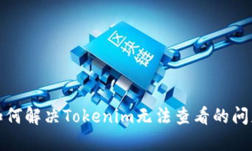 如何解决Tokenim无法查看的问题