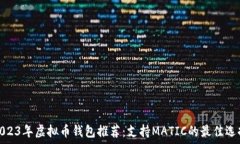   2023年虚拟币钱包推荐：支持MATIC的最佳选择