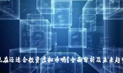现在还适合投资虚拟币吗？全面分析及未来趋势