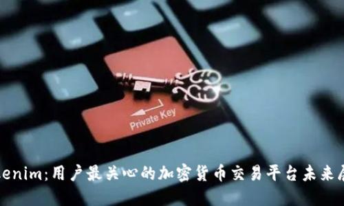 Tokenim:用户最关心的加密货币交易平台未来展望