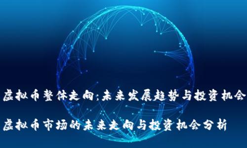 虚拟币整体走向:未来发展趋势与投资机会
虚拟币市场的未来走向与投资机会分析