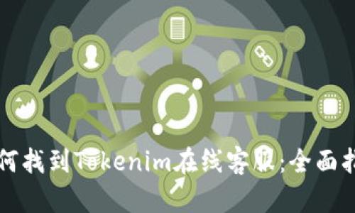 如何找到Tokenim在线客服:全面指南
