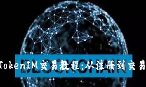 全面解析TokenIM交易教程：从注册到交易，轻松上手