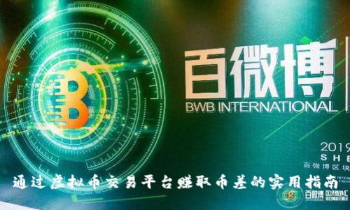 通过虚拟币交易平台赚取币差的实用指南