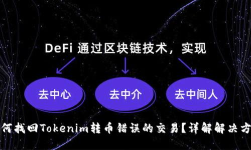 如何找回Tokenim转币错误的交易?详解解决方案