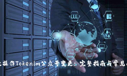 如何有效操作Tokenim公众号变更: 完整指南与常见问题解答