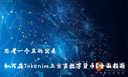 思考一个且的优质
如何在Tokenim上交易数字货币?全面指南
