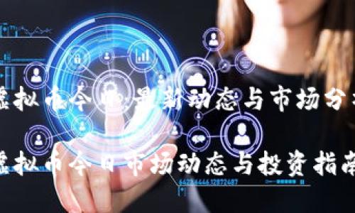 虚拟币今日:最新动态与市场分析
虚拟币今日市场动态与投资指南