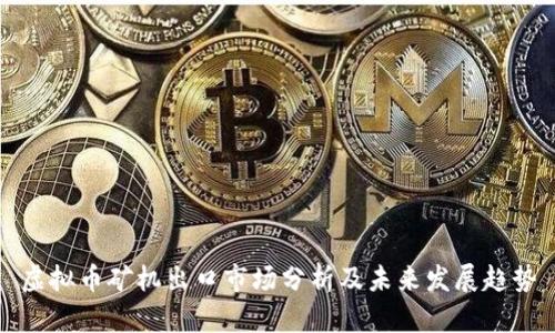虚拟币矿机出口市场分析及未来发展趋势