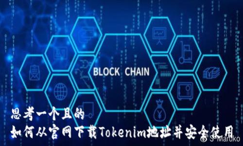 思考一个且的
如何从官网下载Tokenim地址并安全使用