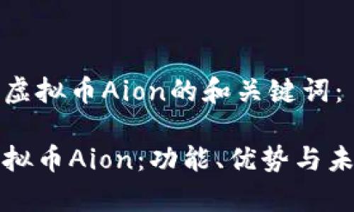 以下是关于虚拟币Aion的和关键词:
全面解读虚拟币Aion:功能、优势与未来发展前景