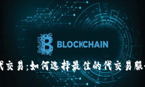 虚拟币代交易:如何选择最佳的代交易服务和平台
