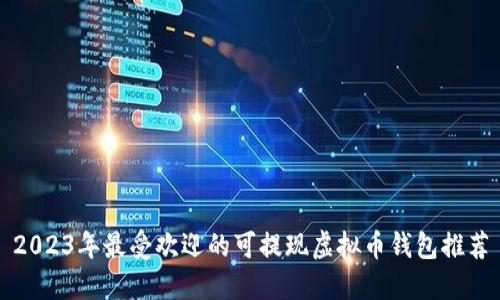 2023年最受欢迎的可提现虚拟币钱包推荐