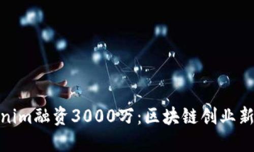 Tokenim融资3000万:区块链创业新机遇